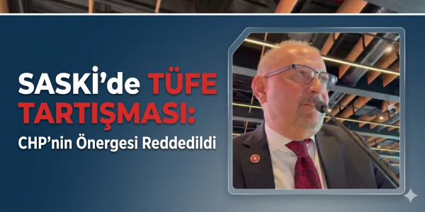 SASKİ’de TÜFE Tartışması: CHP’nin Önergesi Reddedildi